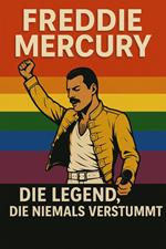 Freddie Mercury – Die Legende, die niemals verstummt