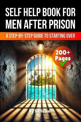 A Self Help Book for Men After Prison: A Step-by-Step Guide to Starting Over - Skriuwer Com - cover