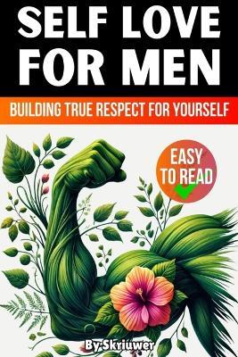Self Love Book for Men: Building True Respect for Yourself - Skriuwer Com - cover