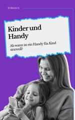 Kinder und Handy - ab wann ist ein Handy fürs Kind sinnvoll?