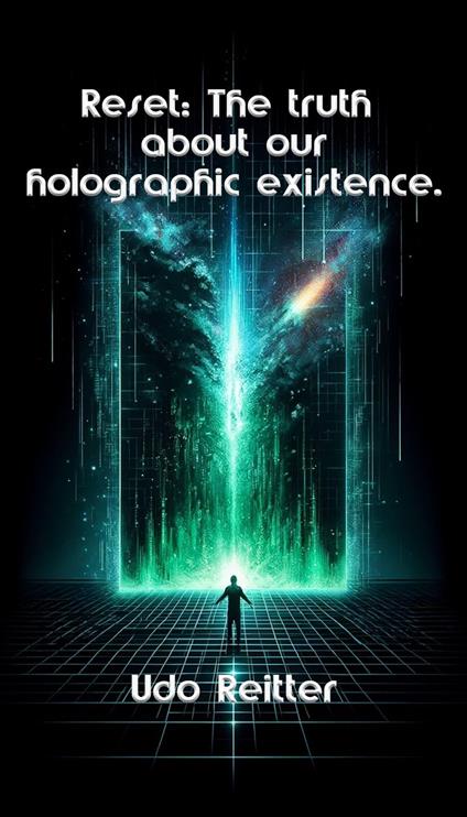 Reset: The truth about our holographic existence.