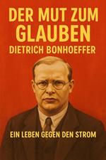 Der Mut zum Glauben – Dietrich Bonhoeffer