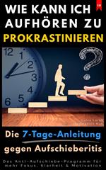 Wie kann ich aufhören zu prokrastinieren? (Die 7-Tage-Anleitung gegen Aufschieberitis)