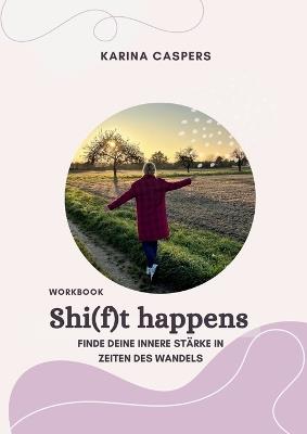 Shi(f)t happens: Finde deine innere Stärke in Zeiten des Wandels - Karina Caspers - cover