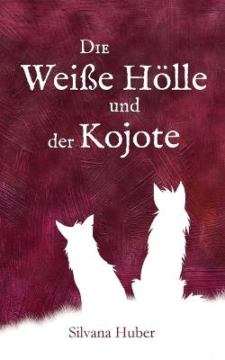 Die Weiße Hölle und der Kojote: Novelle - Silvana Huber - cover