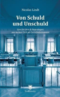 Von Schuld und Unschuld: Geschichten & Reportagen aus meiner Zeit als Gerichtskolumnist - Nicolas Lindt - cover