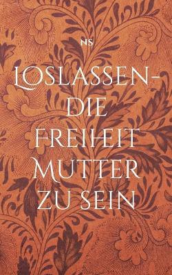 Loslassen - die Freiheit Mutter zu sein - N S - cover