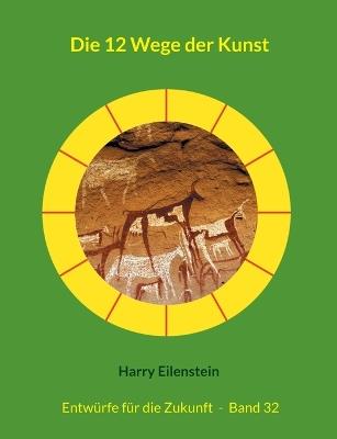 Die 12 Wege der Kunst: Entwürfe für die Zukunft - Band 32 - Harry Eilenstein - cover