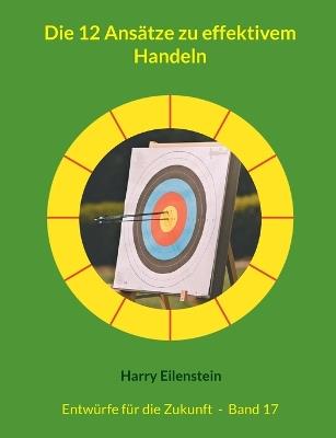 Die 12 Ansätze zu effektivem Handeln: Entwürfe für die Zukunft - Band 17 - Harry Eilenstein - cover