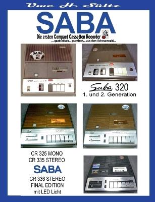 SABA - Die ersten Compact Cassetten Recorder: ... quadratisch... praktisch,, aus dem Schwarzwald... - Uwe H Sültz - cover