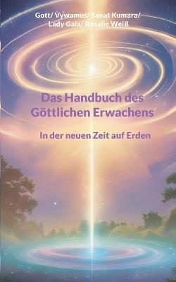 Das Handbuch des Göttlichen Erwachens: In der neuen Zeit auf Erden - Lady Gaia,Rosalie Weiß,Gott Gott - cover