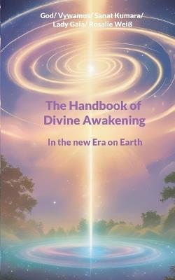 The Handbook of Divine Awakening: In the new Era on Earth - Rosalie Weiß - cover