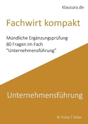 Fachwirt Kompakt: Mündliche Ergänzungsprüfung Unternehmensführung - Michael Fischer,Thomas Weber - cover