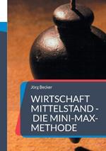 Wirtschaft Mittelstand - die Mini-Max-Methode: Und andere Executive Entscheidungshilfen