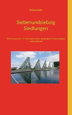 Siebenundsiebzig Siedlungen: Meine Liste der 77 sehenswertesten Siedlungen in Deutschland und anderswo - Richard Deiss - cover