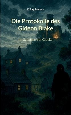 Die Protokolle des Gideon Blake: Im Schatten der Glocke - E Ray Sanders - cover