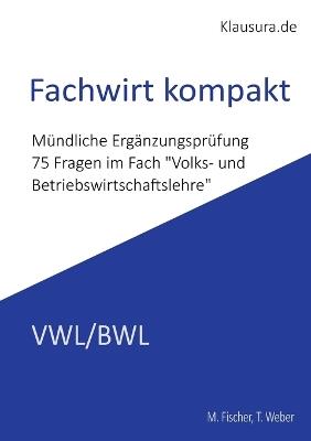 Fachwirt Kompakt: Mündliche Ergänzungsprüfung VWL/BWL - Michael Fischer,Thomas Weber - cover