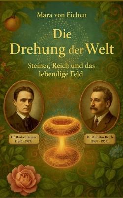 Die Drehung der Welt: Steiner, Reich und das lebendige Feld - Mara Von Eichen - cover