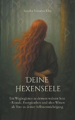 Deine Hexenseele: Ein Wegbegleiter zu deinem wahren Sein - Rituale, Energiearbeit und altes Wissen als Tore zu deiner Selbstermächtigung - Sandra Vanarya Klar - cover
