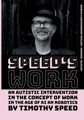 Speed´s Work: An Autistic Intervention in the Concept of Work - In the Age of AI and Robotics - Timothy Speed - cover