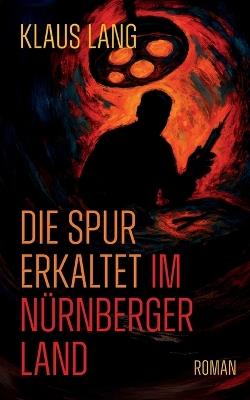 Die Spur erkaltet im Nürnberger Land: Roman - Klaus Lang - cover