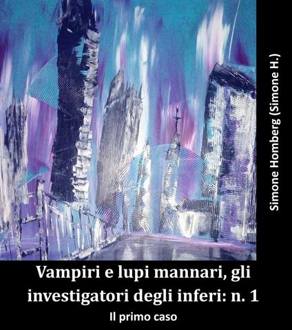 Vampiri e lupi mannari, gli investigatori degli inferi: n. 1 - Simone Homberg - ebook