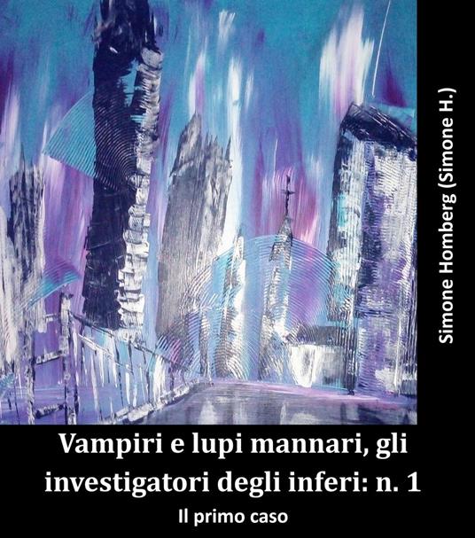 Vampiri e lupi mannari, gli investigatori degli inferi: n. 1 - Simone Homberg - ebook