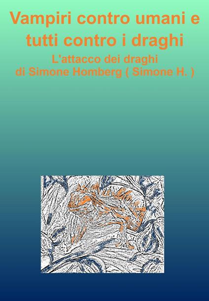 Vampiri contro umani e tutti contro i draghi - Simone Homberg - ebook