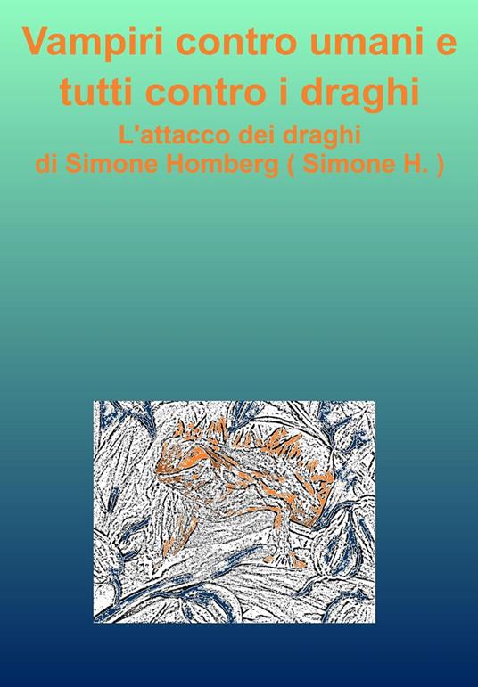 Vampiri contro umani e tutti contro i draghi - Simone Homberg - ebook