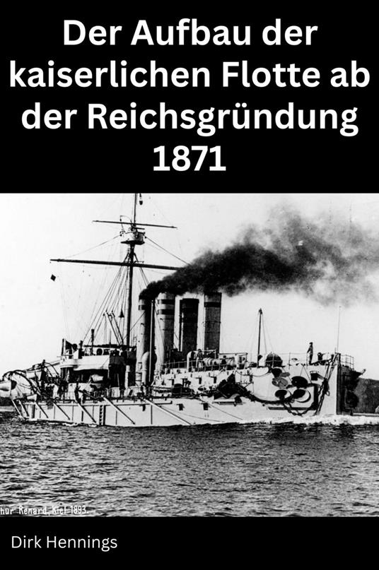 Der Aufbau der kaiserlichen Flotte ab der Reichsgründung 1871