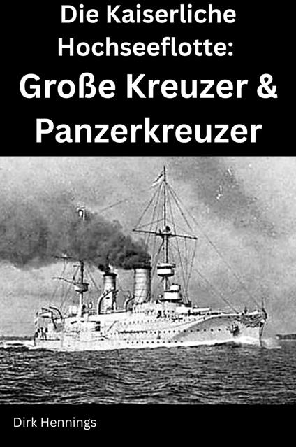 Die Kaiserliche Hochseeflotte: Große Kreuzer & Panzerkreuzer