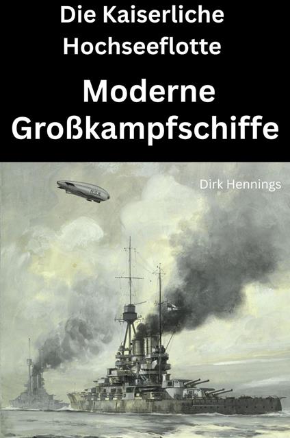 Die Kaiserliche Hochseeflotte: moderne Großkampfschiffe