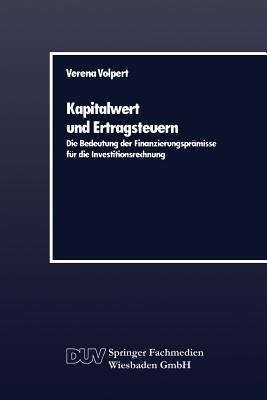 Kapitalwert und Ertragsteuern: Die Bedeutung der Finanzierungsprämisse für die Investitionsrechnung - Verena Volpert - cover