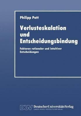 Verlusteskalation und Entscheidungsbindung: Faktoren rationaler und intuitiver Entscheidungen - Philipp Pott - cover