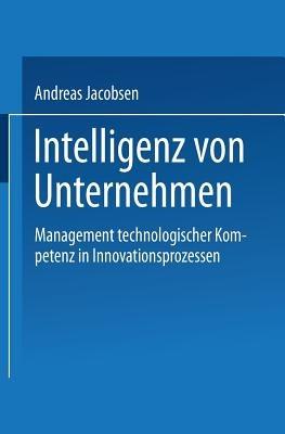 Intelligenz von Unternehmen: Management technologischer Kompetenz in Innovationsprozessen - cover