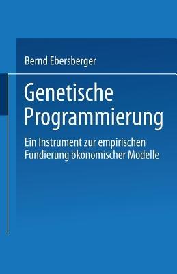 Genetische Programmierung: Ein Instrument zur empirischen Fundierung ökonomischer Modelle - Bernd Ebersberger - cover