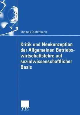 Kritik und Neukonzeption der Allgemeinen Betriebswirtschaftslehre auf sozialwissenschaftlicher Basis - Thomas Diefenbach - cover
