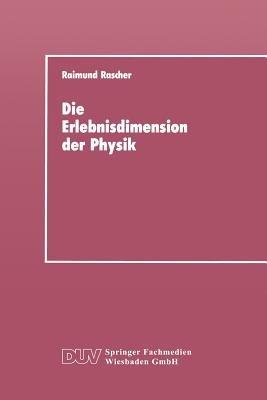Die Erlebnisdimension der Physik: Eine Analyse ihrer Entwicklungsstruktur als Grundlage für das Lernen von Physik - Raimund Rascher - cover