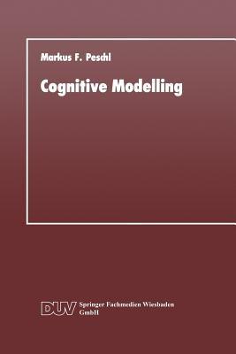 Cognitive Modelling: Ein Beitrag zur Cognitive Science aus der Perspektive des Konstruktivismus und des Konnektionismus - Markus F. Peschl - cover