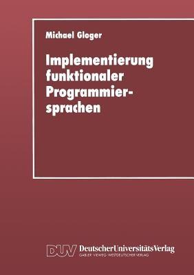 Implementierung funktionaler Programmiersprachen: Codegenerierung, Speicherverwaltung und Testsysteme für Sprachen mit verzögerter Auswertung - Michael Gloger - cover