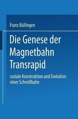 Die Genese der Magnetbahn Transrapid: Soziale Konstruktion und Evolution einer Schnellbahn - cover
