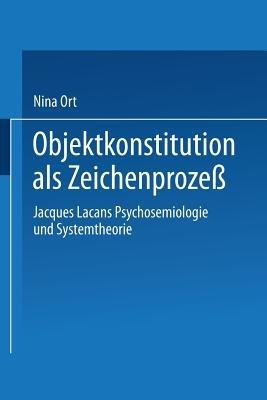 Objektkonstitution als Zeichenprozeß: Jacques Lacans Psychosemiologie und Systemtheorie - cover