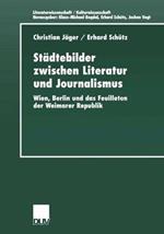 Städtebilder zwischen Literatur und Journalismus: Wien, Berlin und das Feuilleton der Weimarer Republik