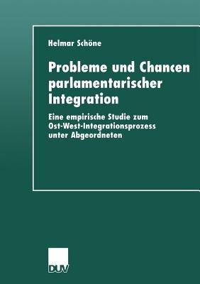 Probleme und Chancen parlamentarischer Integration: Eine empirische Studie zum Ost-West-Integrationsprozess unter Abgeordneten - cover