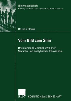 Vom Bild zum Sinn: Das ikonische Zeichen zwischen Semiotik und analytischer Philosophie - Börries Blanke - cover