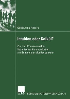 Intuition oder Kalkül?: Zur (Un-)Konventionalität ästhetischer Kommunikation am Beispiel der Musikproduktion - Gerrit Jöns-Anders - cover