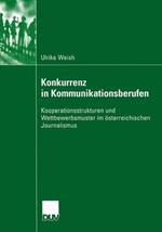 Konkurrenz in Kommunikationsberufen: Kooperationsstrukturen und Wettbewerbsmuster im österreichischen Journalismus
