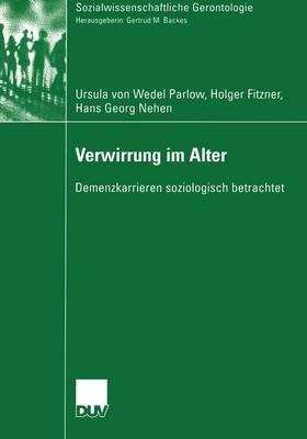 Verwirrung im Alter: Demenzkarrieren soziologisch betrachtet - Ursula von Wedel-Parlow,Holger Fitzner,Hans Georg Nehen - cover