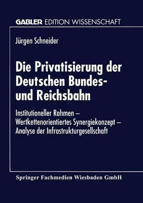 Die Privatisierung der Deutschen Bundes- und Reichsbahn: Institutioneller Rahmen — Wertkettenorientiertes Synergiekonzept — Analyse der Infrastrukturgesellschaft - cover