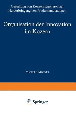 Organisation der Innovation im Konzern: Gestaltung von Konzernstrukturen zur Hervorbringung von Produktinnovationen - cover